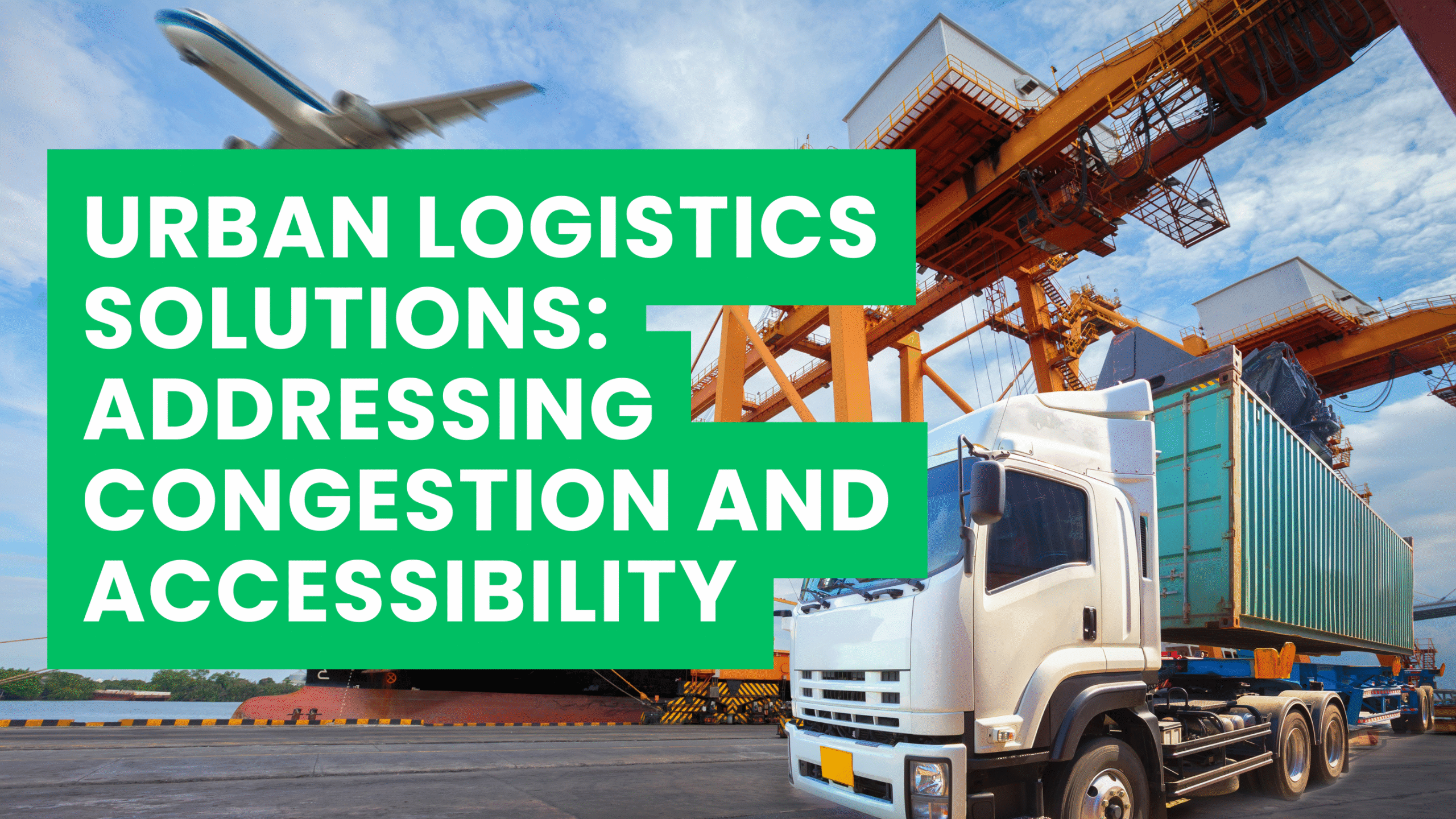 Urban Logistics Solutions: Addressing Congestion and Accessibility
