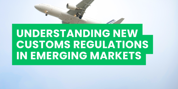 Understanding New Customs Regulations in Emerging Markets