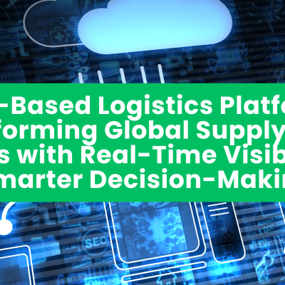 Cloud-Based Logistics Platforms: Transforming Global Supply Chains with Real-Time Visibility and Smarter Decision-Making