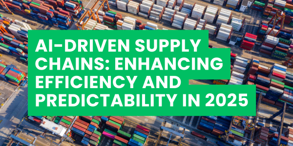 AI-Driven Supply Chains: Enhancing Efficiency and Predictability in 2025