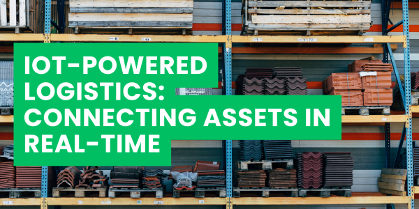 IoT-Powered Logistics: Connecting Assets in Real-Time