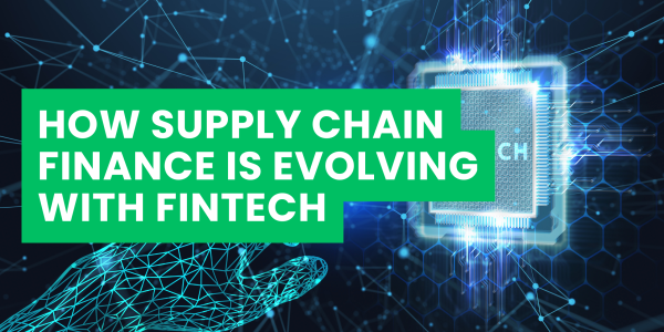 How Supply Chain Finance Is Evolving with Fintech