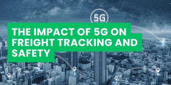 The Impact of 5G on Freight Tracking and Safety