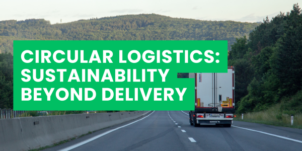 Circular Logistics: Sustainability Beyond Delivery