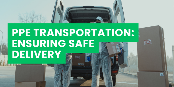 PPE Transportation: Ensuring Safe Delivery
