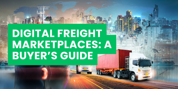 Digital Freight Marketplaces: A Buyer’s Guide