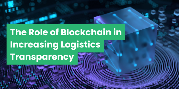 The Role of Blockchain in Increasing Logistics Transparency