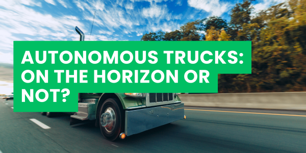 Autonomous Trucks: On the Horizon or Not?