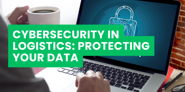 Cybersecurity in Logistics: Protecting Your Data