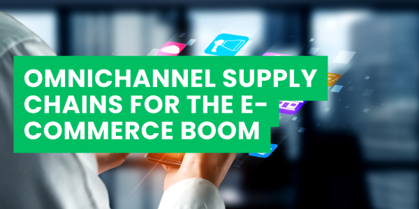 Omnichannel Supply Chains for the E-Commerce Boom