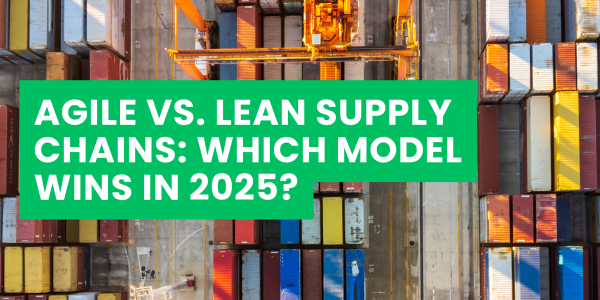 Agile vs. Lean Supply Chains: Which Model Wins in 2025?