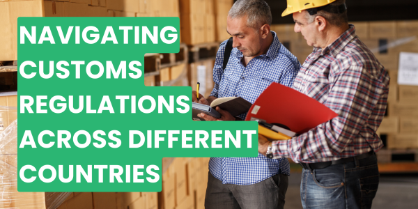 Navigating Customs Regulations Across Different Countries